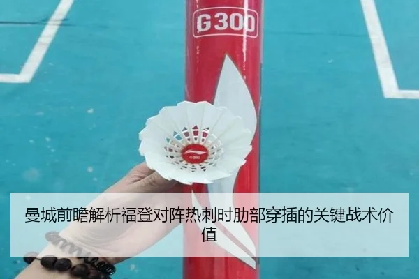 曼城前瞻解析福登对阵热刺时肋部穿插的关键战术价值